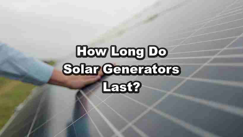 How Long Do Solar Generators Last?