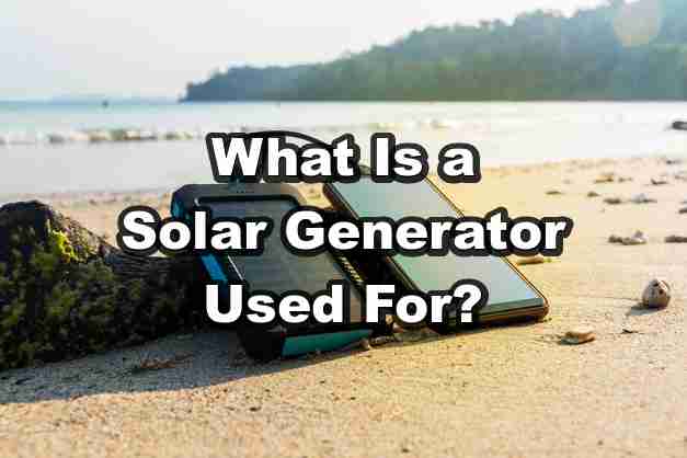 What Is a Solar Generator Used For?